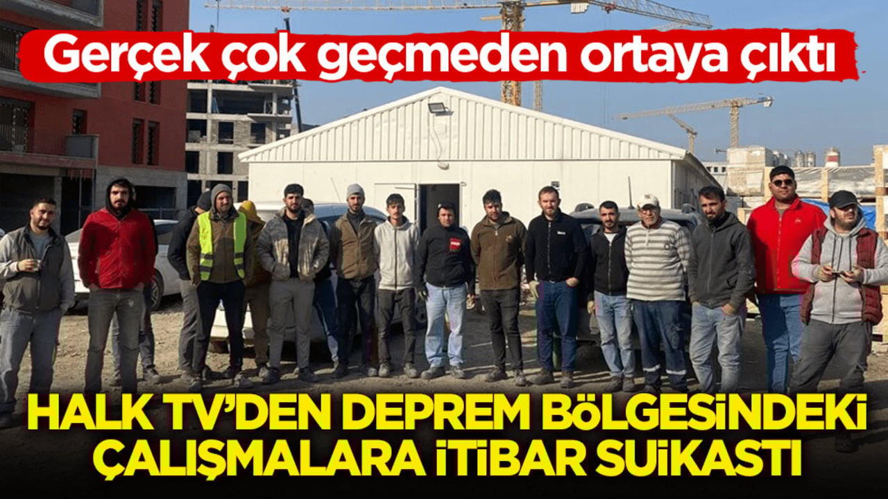 Gerçek çok geçmeden ortaya çıktı! Halk TV’den deprem bölgesindeki çalışmalara itibar suikastı