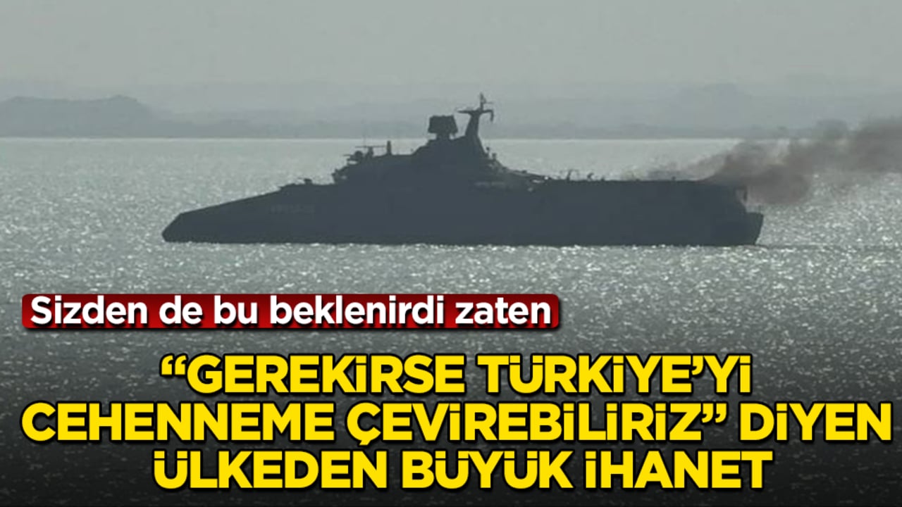 "Gerekirse Türkiye’yi cehenneme çevirebiliriz" diyen ülkeden büyük ihanet: Sizden de bu beklenirdi zaten