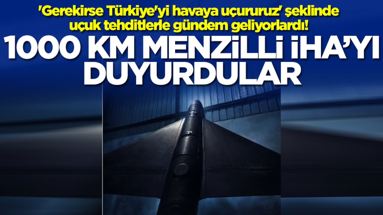 'Gerekirse Türkiye'yi havaya uçururuz' diyorlardı: 1000 kilometre menzilli İHA'yı duyurdular
