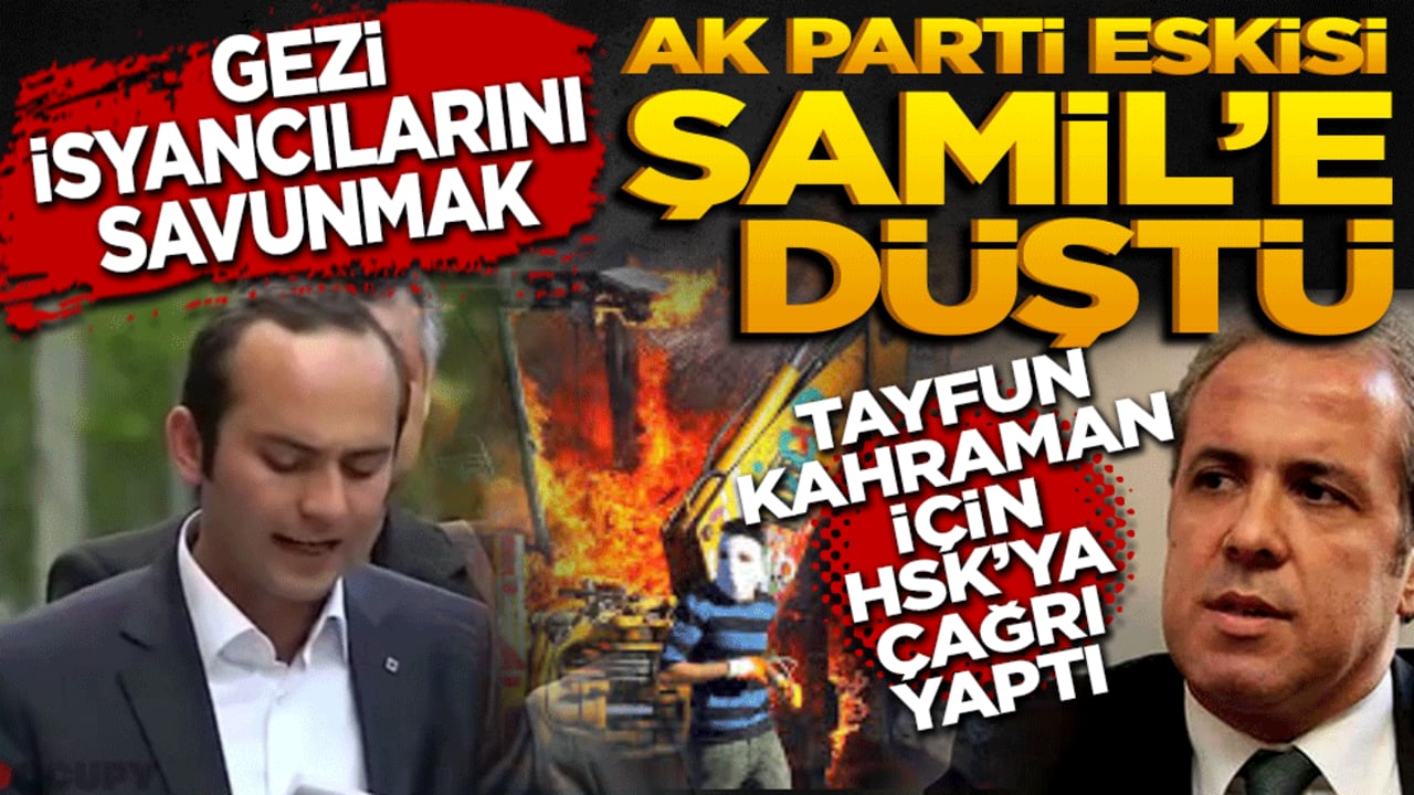 Gezi isyancılarını savunmak, AK Parti eskisi Şamil’e düştü! Tayfun Kahraman için HSK’ya çağrı yaptı