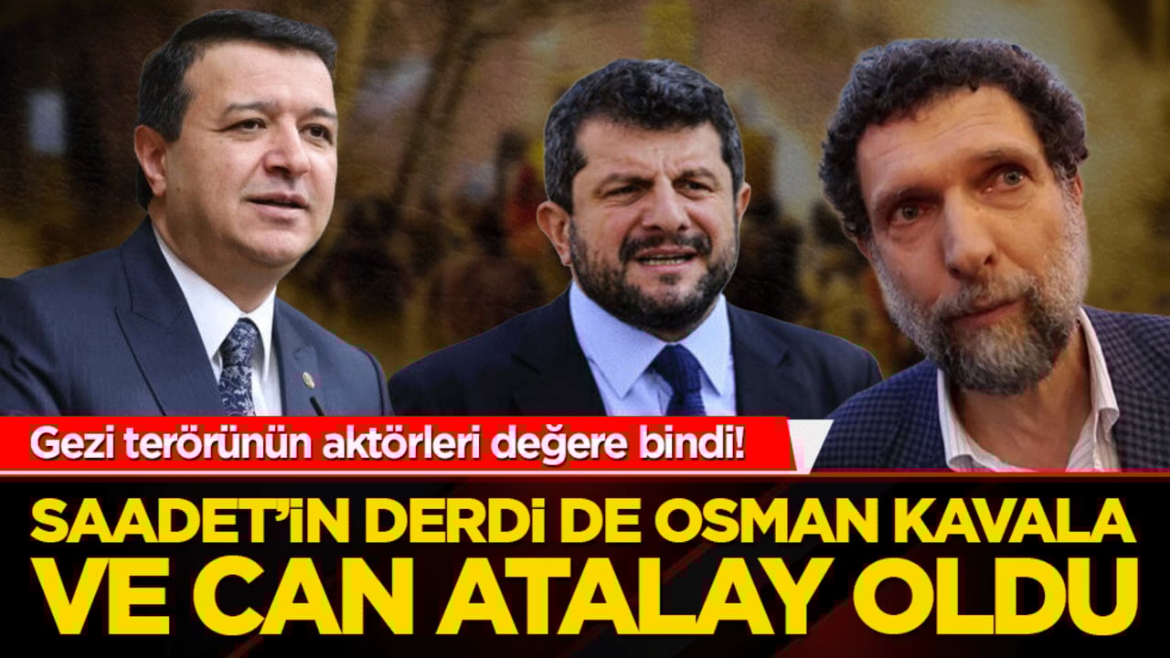 Gezi terörünün aktörleri değere bindi! Saadet’in Derdi de Osman Kavala ve Can Atalay oldu