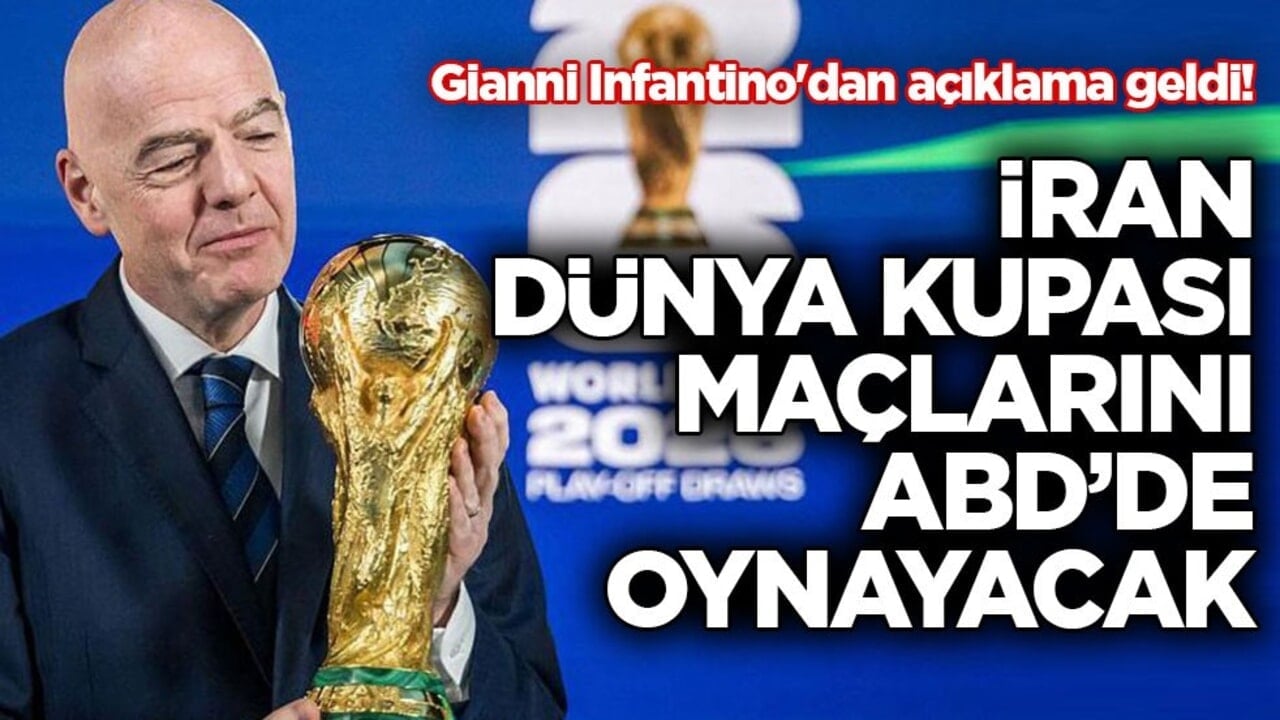 Gianni Infantino'dan açıklama geldi! İran, Dünya Kupası maçlarını ABD’de oynayacak