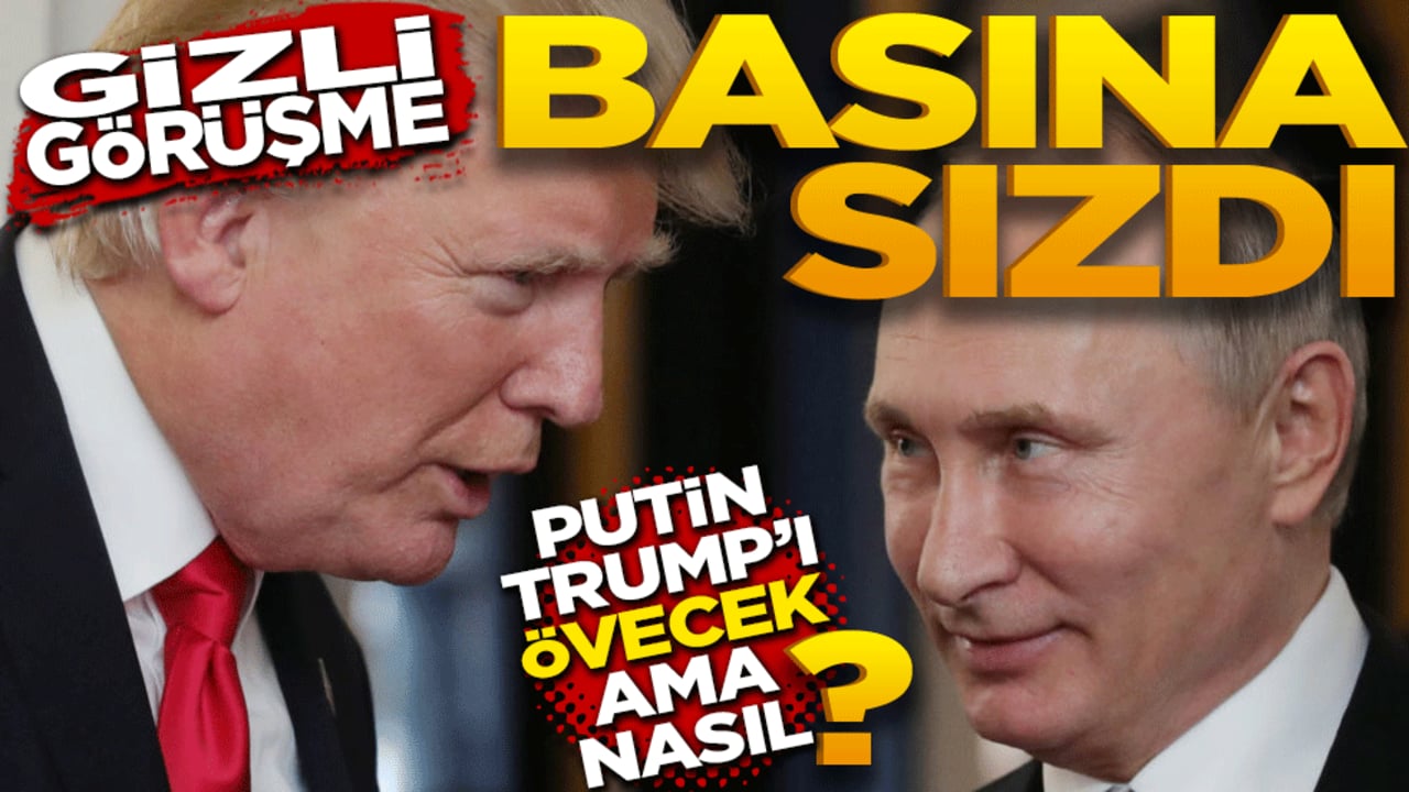 Gizli görüşme basına sızdı: Putin Trump’ı övecek ama nasıl?