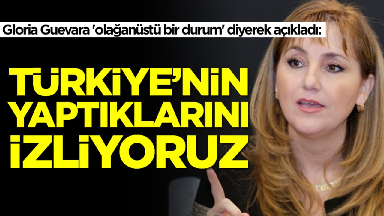 Gloria Guevara 'olağanüstü bir durum' diyerek açıkladı: Türkiye’nin yaptıklarını izliyoruz