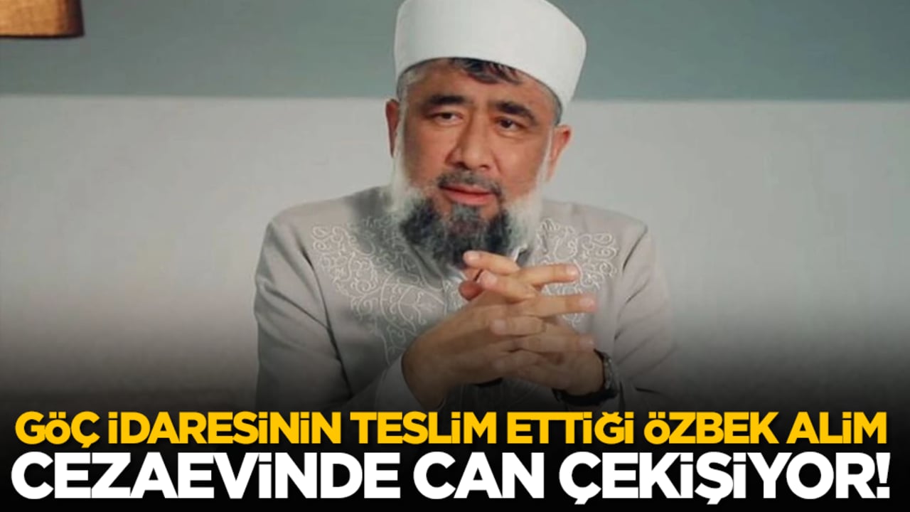 Göç idaresinin teslim ettiği Özbek alim cezaevinde can çekişiyor!
