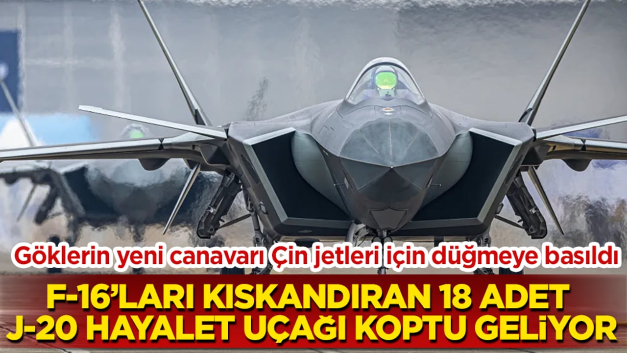 Göklerin yeni canavarı Çin jetleri için düğmeye basıldı! F-16’ları kıskandıran 18 adet J-20 hayalet uçağı koptu geliyor