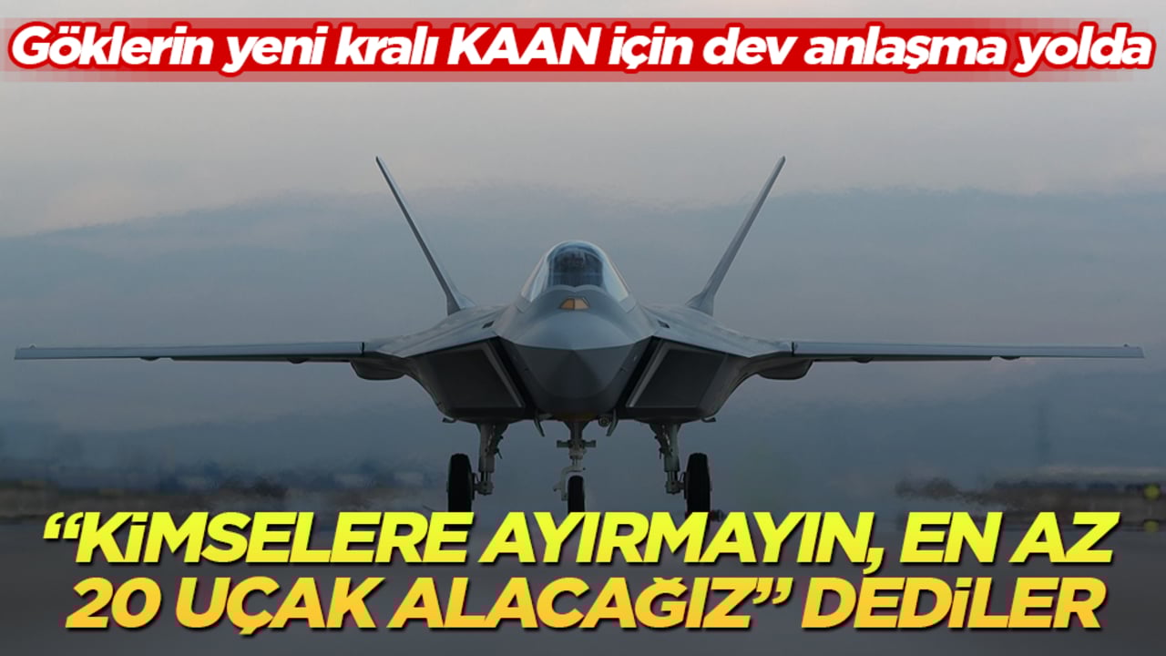 Göklerin yeni kralı KAAN için dev anlaşma yolda! "Kimselere ayırmayın, en az 20 uçak alacağız" dediler