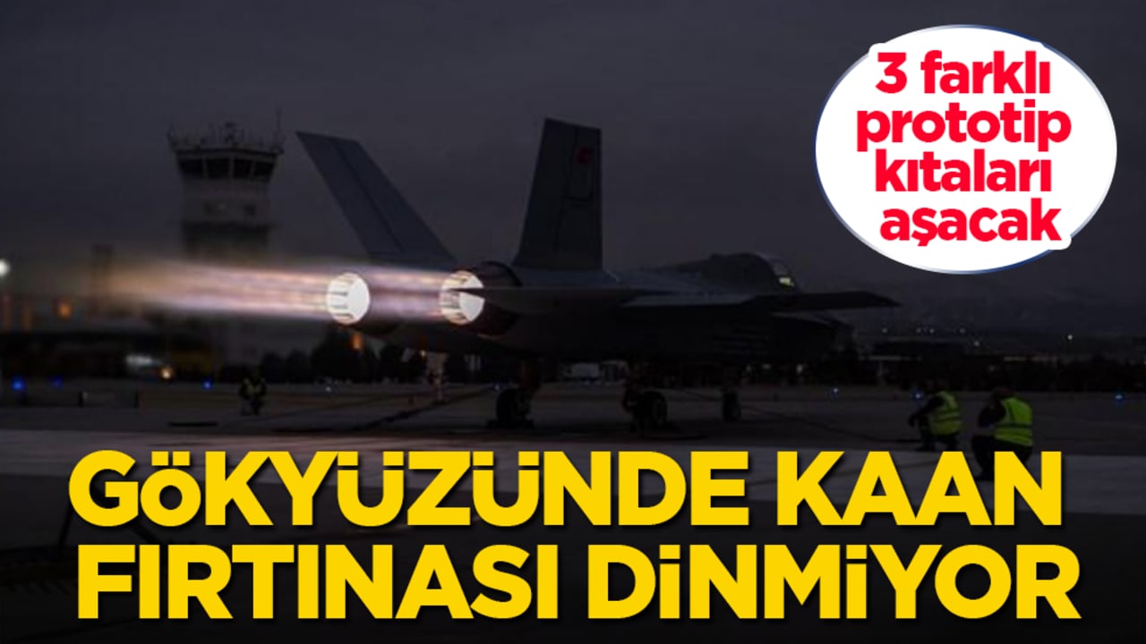 Gökyüzünde KAAN fırtınası dinmiyor! 3 farklı prototip kıtaları aşacak