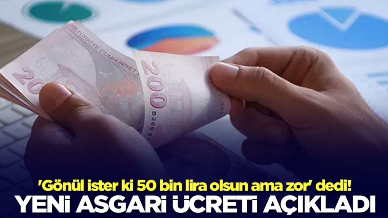 'Gönül ister ki 50 bin lira olsun ama zor' dedi! Yeni asgari ücreti açıkladı