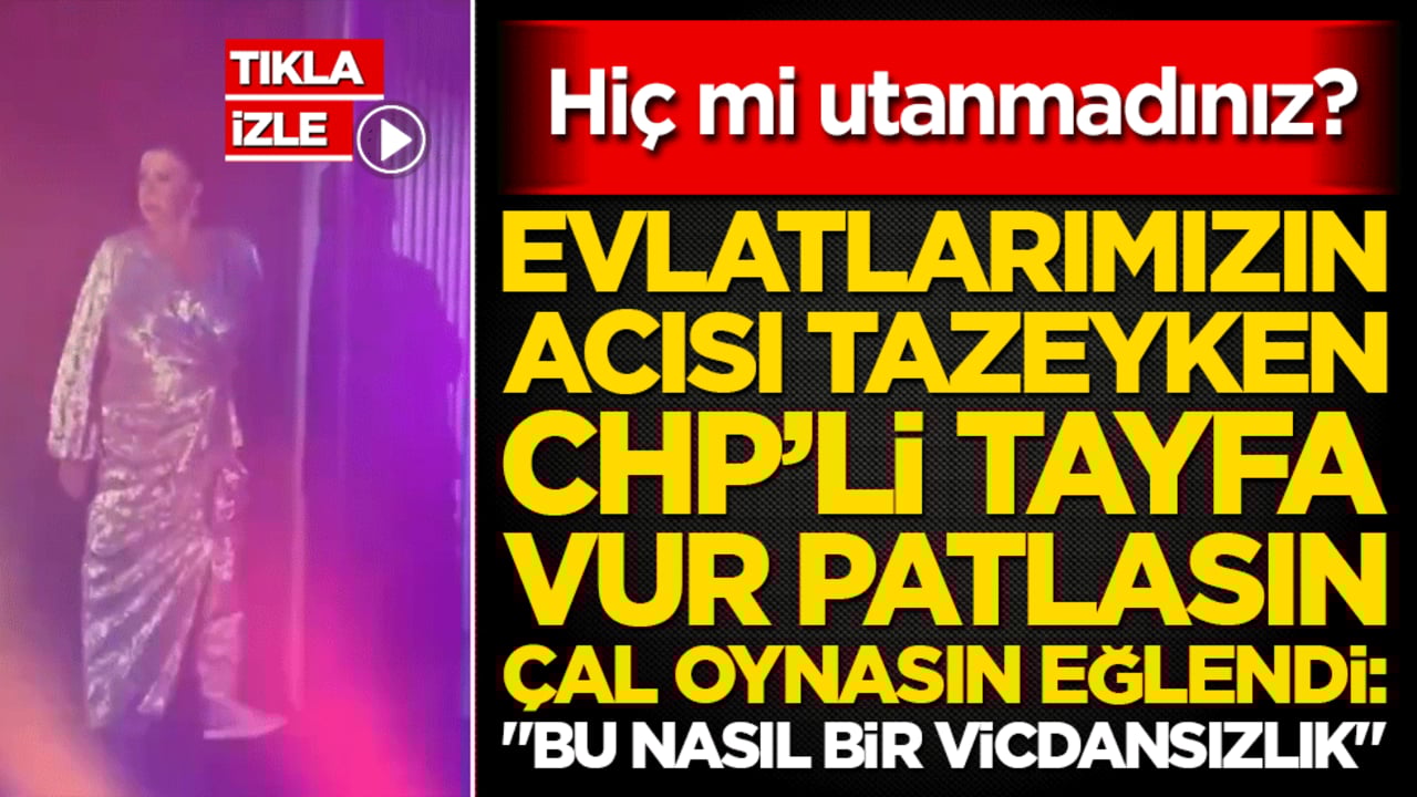 Görüntüler tepki çekti! Evlatlarımızın acısı tazeyken CHP'liler vur patlasın çal oynasın eğlendi