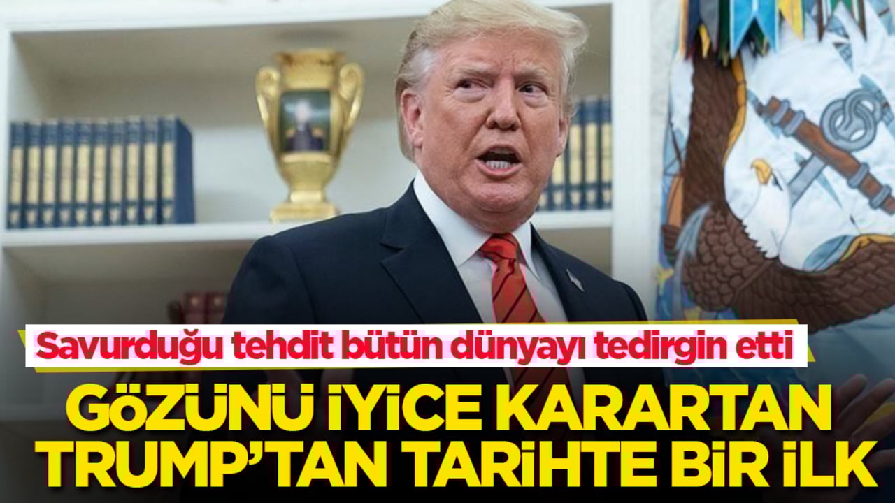 Gözünü iyice karartan Trump’tan tarihte bir ilk! Savurduğu tehdit bütün dünyayı tedirgin etti