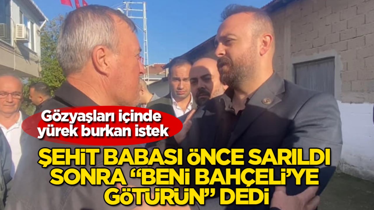 Gözyaşları içinde yürek burkan istek! Şehit babası önce sarıldı, sonra "Beni Bahçeli’ye götürün" dedi