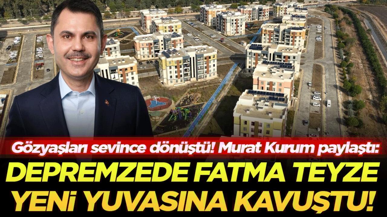 Gözyaşları sevince dönüştü! Murat Kurum paylaştı: Depremzede Fatma teyze yeni yuvasına kavuştu!