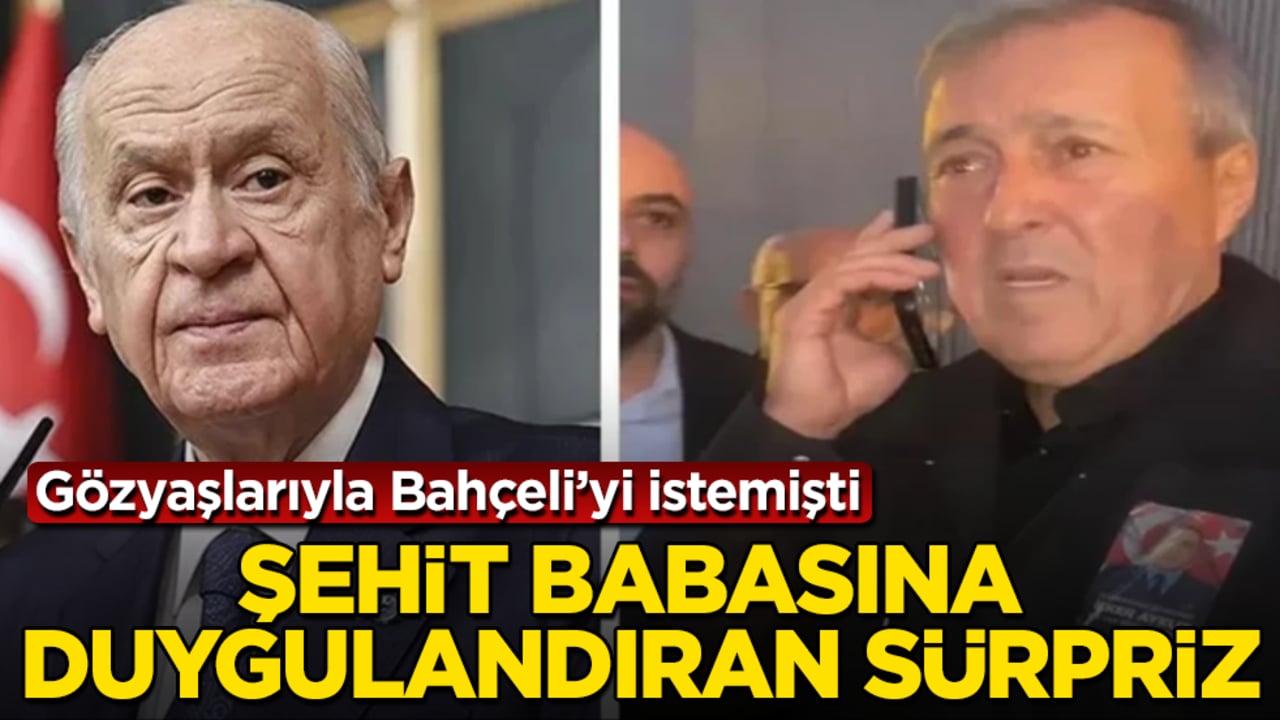 Gözyaşlarıyla Bahçeli’yi istemişti! Şehit babasına duygulandıran sürpriz