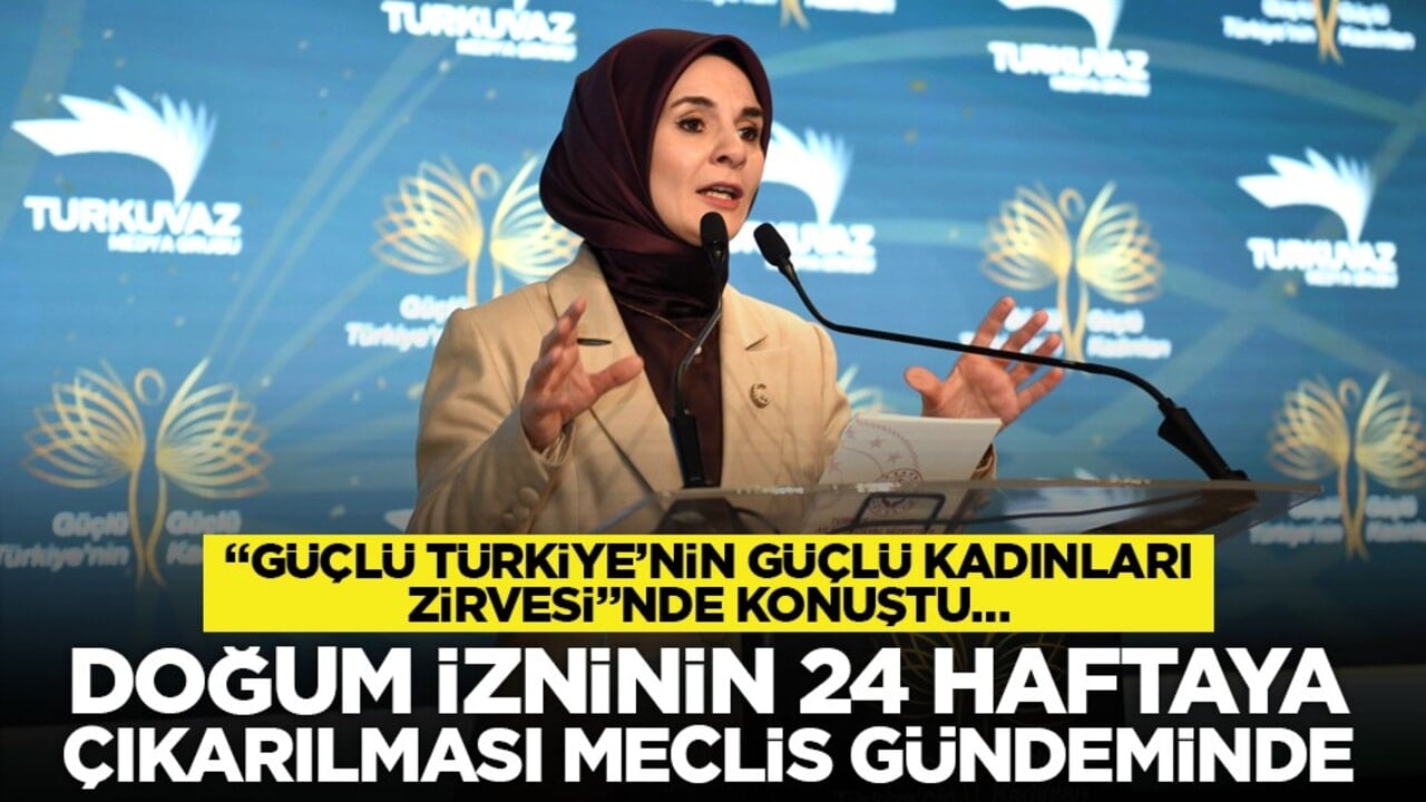‘Güçlü Türkiye’nin Güçlü Kadınları Zirvesi’nde konuştu… Doğum izninin 24 haftaya çıkarılması meclis gündeminde
