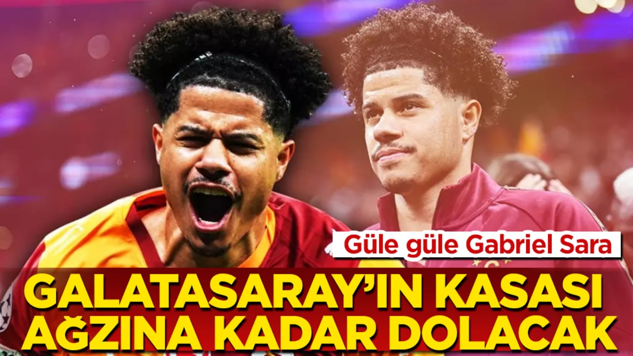 Güle güle Gabriel Sara! Galatasaray’ın kasası ağzına kadar dolacak