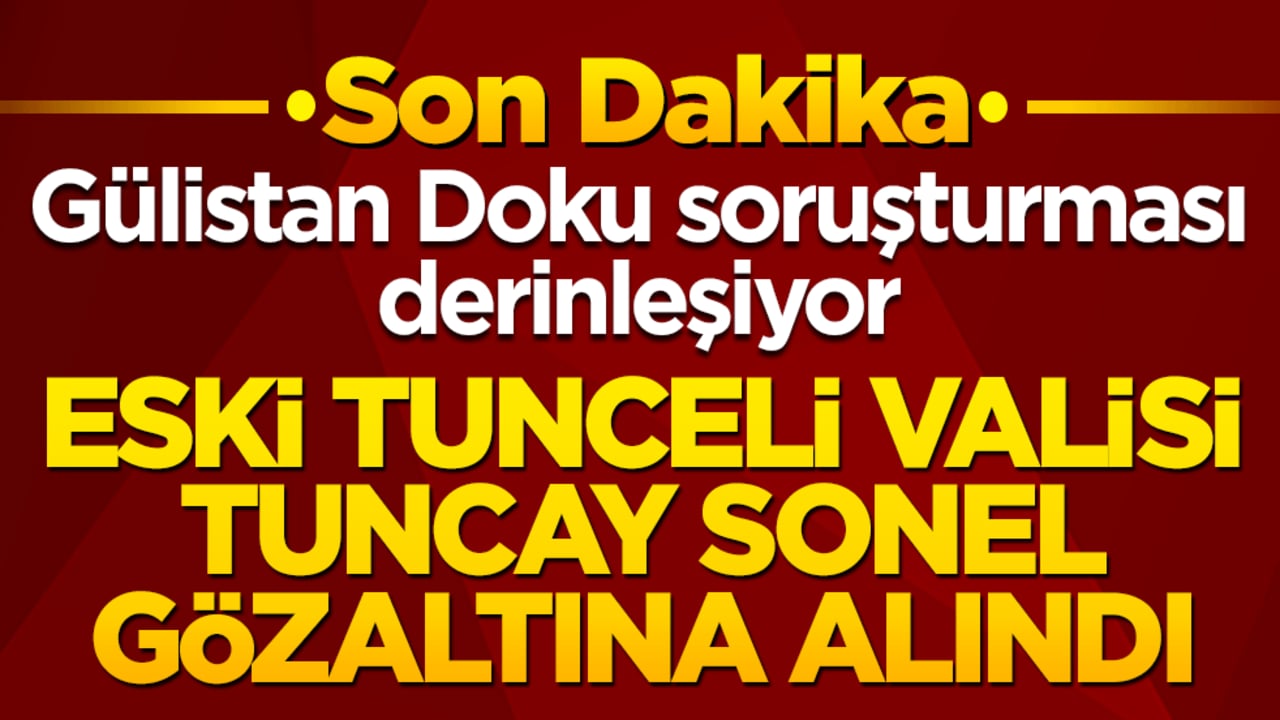 Gülistan Doku dosyasında deprem üstüne deprem yaşanıyor! Tunceli eski valisi Tuncay Sonel gözaltına alındı