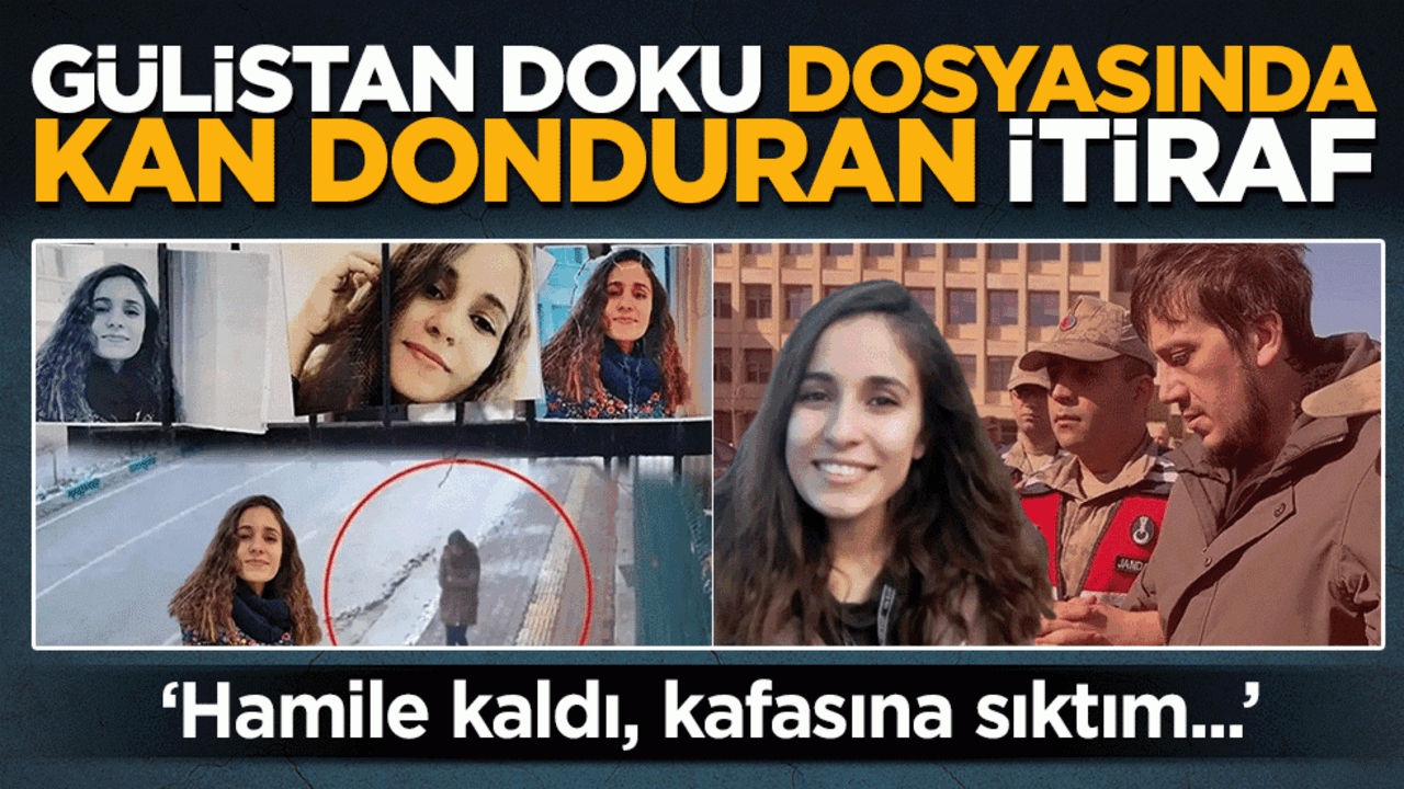 Gülistan Doku dosyasında kan donduran itiraf: Hamile kaldı, kafasına sıktım