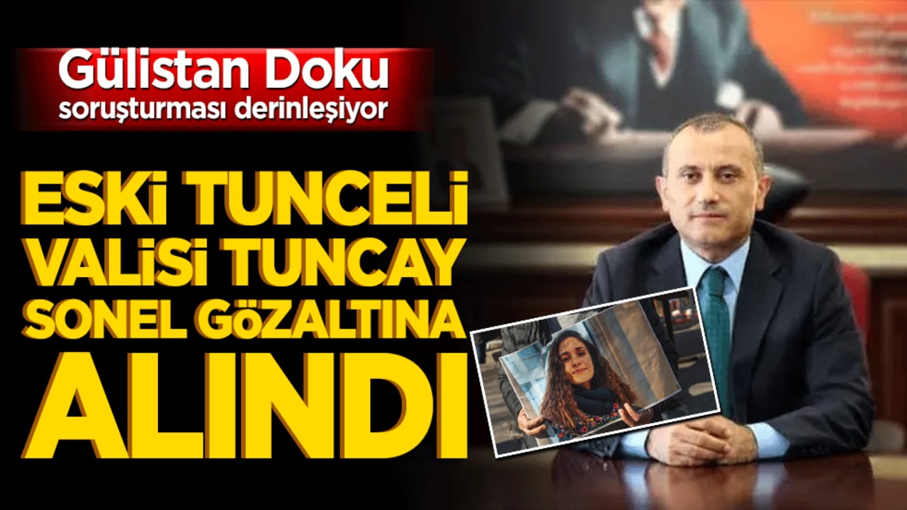 Gülistan Doku soruşturması derinleşiyor! Tunceli eski valisi Tuncay Sonel gözaltına alındı
