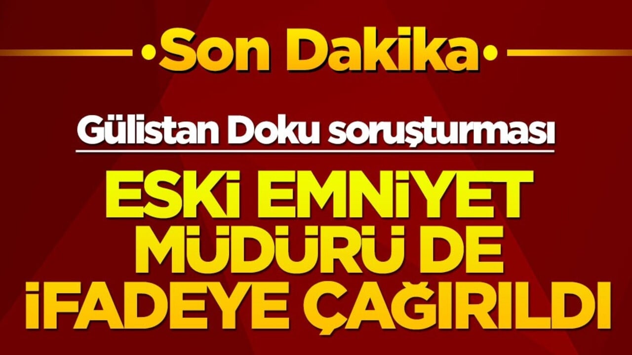 Gülistan Doku soruşturması: Eski Emniyet Müdürü de ifadeye çağırıldı!