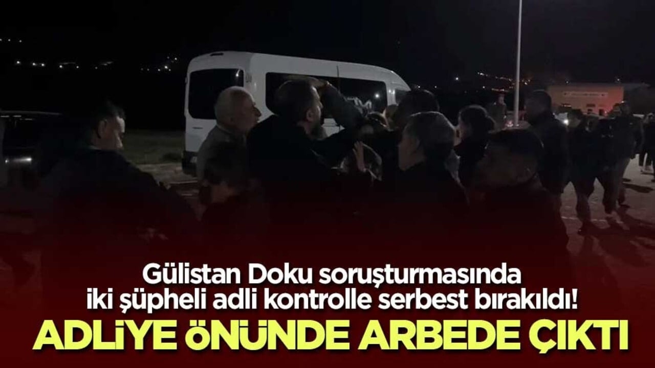Gülistan Doku soruşturmasında iki şüpheli adli kontrolle serbest bırakıldı! Adliye önünde arbede çıktı