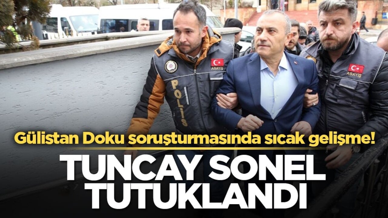 Gülistan Doku soruşturmasında sıcak gelişme! Tuncay Sonel tutuklandı