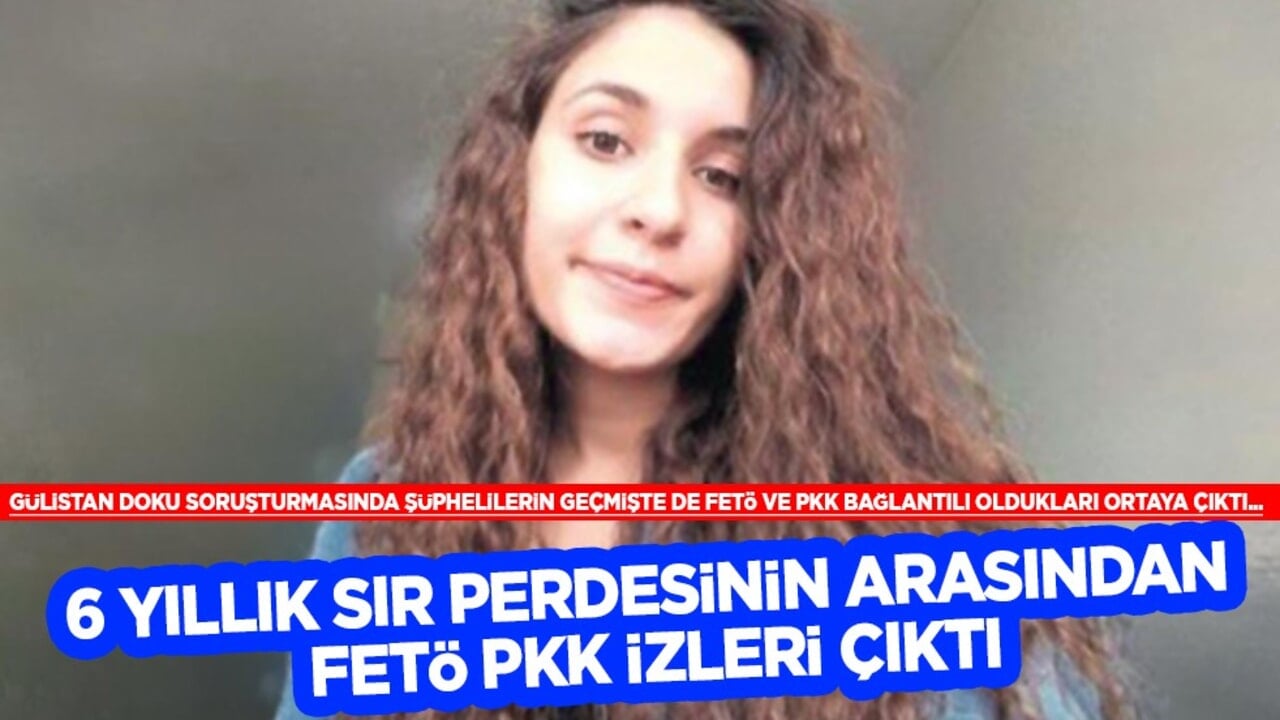 Gülistan Doku soruşturmasında şüphelilerin geçmişte de FETÖ ve PKK bağlantılı oldukları ortaya çıktı...