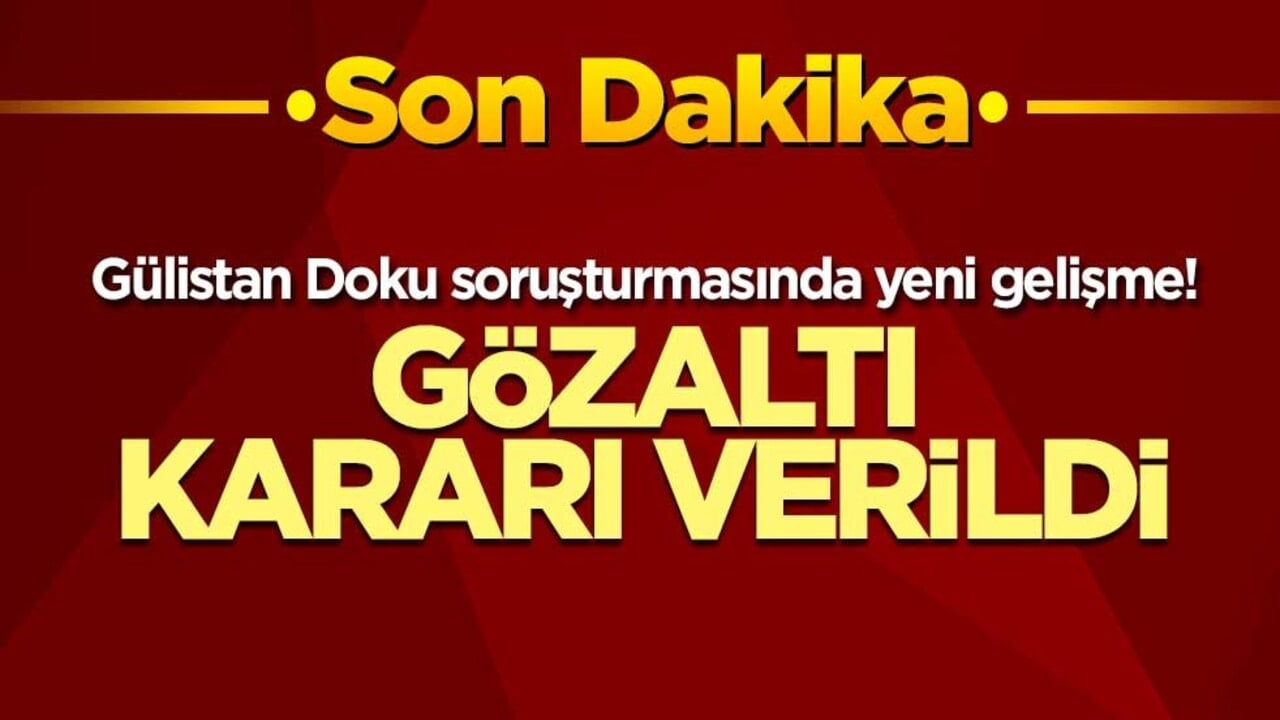 Gülistan Doku soruşturmasında yeni gelişme! Gözaltı kararı verildi