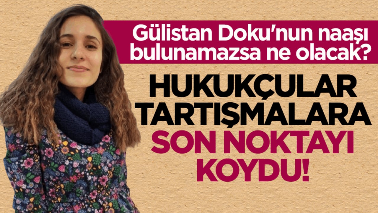 Gülistan Doku'nun naaşı bulunamazsa ne olacak? Hukukçular tartışmalara son noktayı koydu!