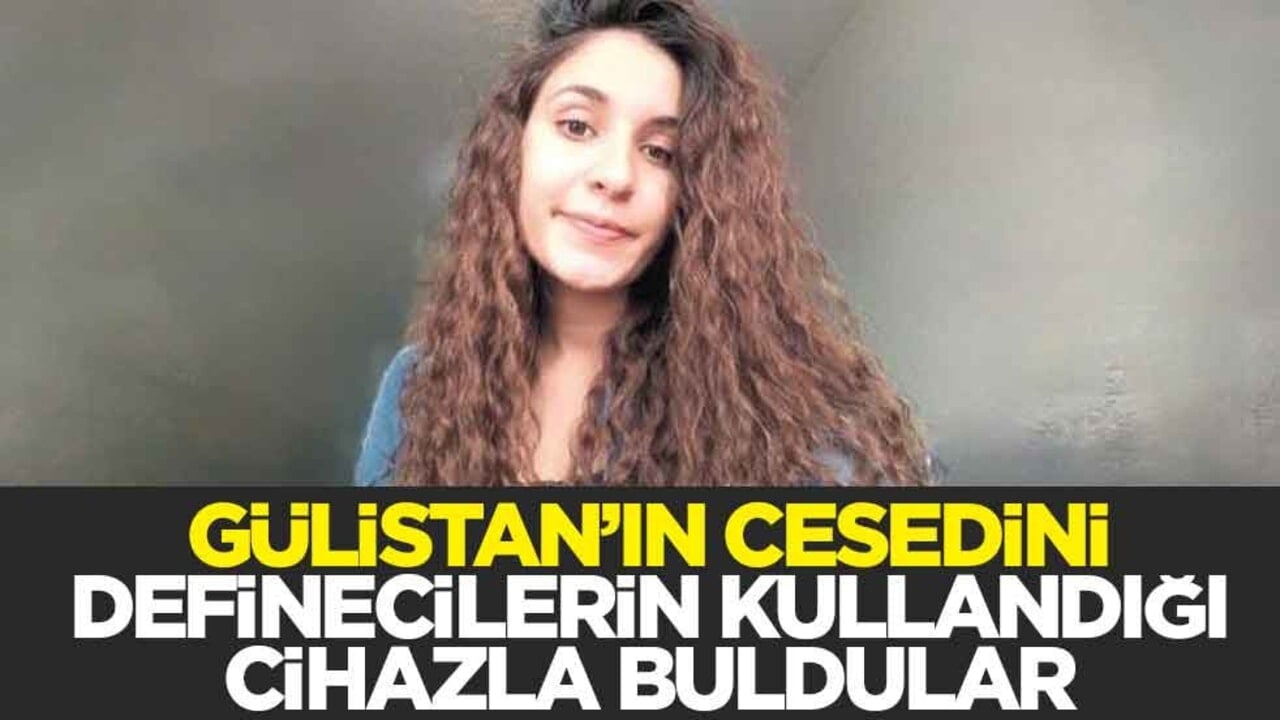 Gülistan’ın cesedini definecilerin kullandığı cihazla buldular