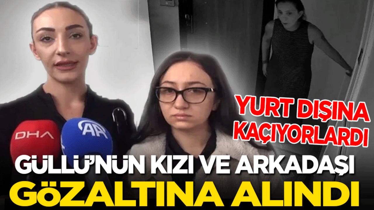 Güllü'nün kızı gözaltına alındı! Yurt dışına kaçıyordu