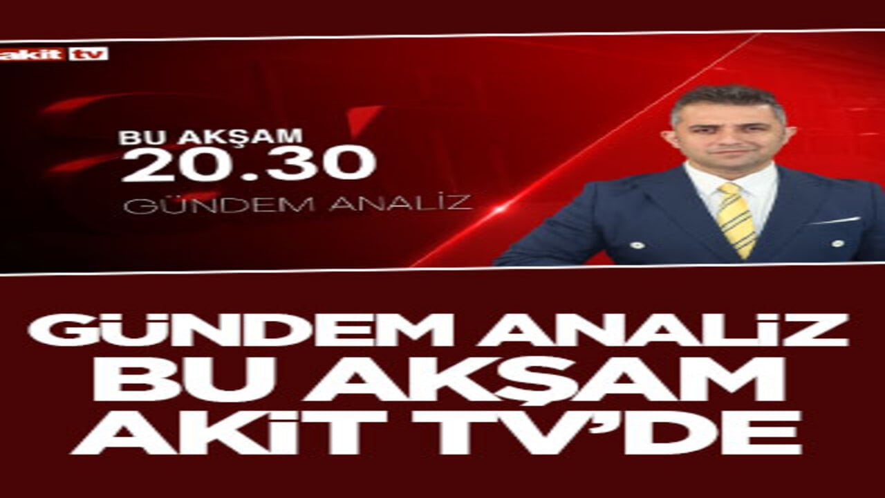 Gündem Analiz bu akşam Akit TV'de