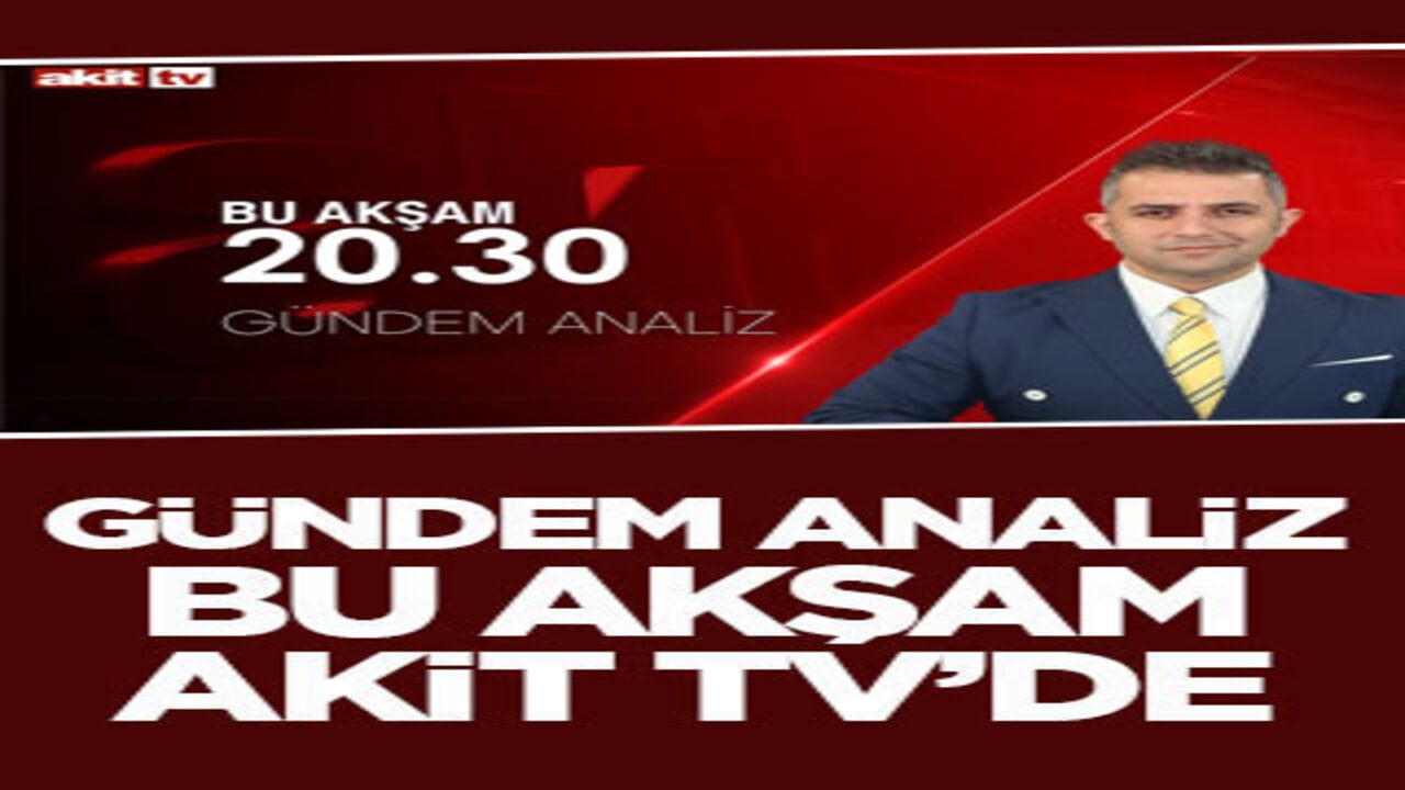 Gündem Analiz bu akşam Akit TV'de
