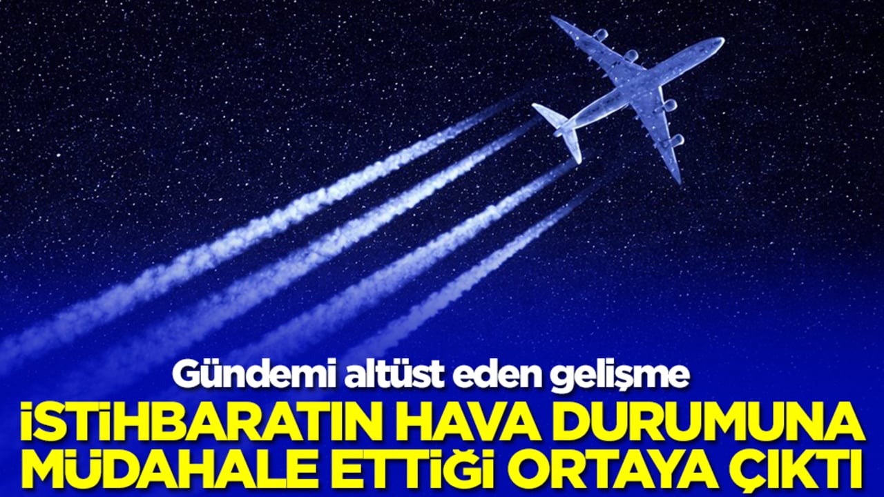 Gündemi altüst eden gelişme: İstihbaratın hava durumuna müdahale ettiği ortaya çıktı