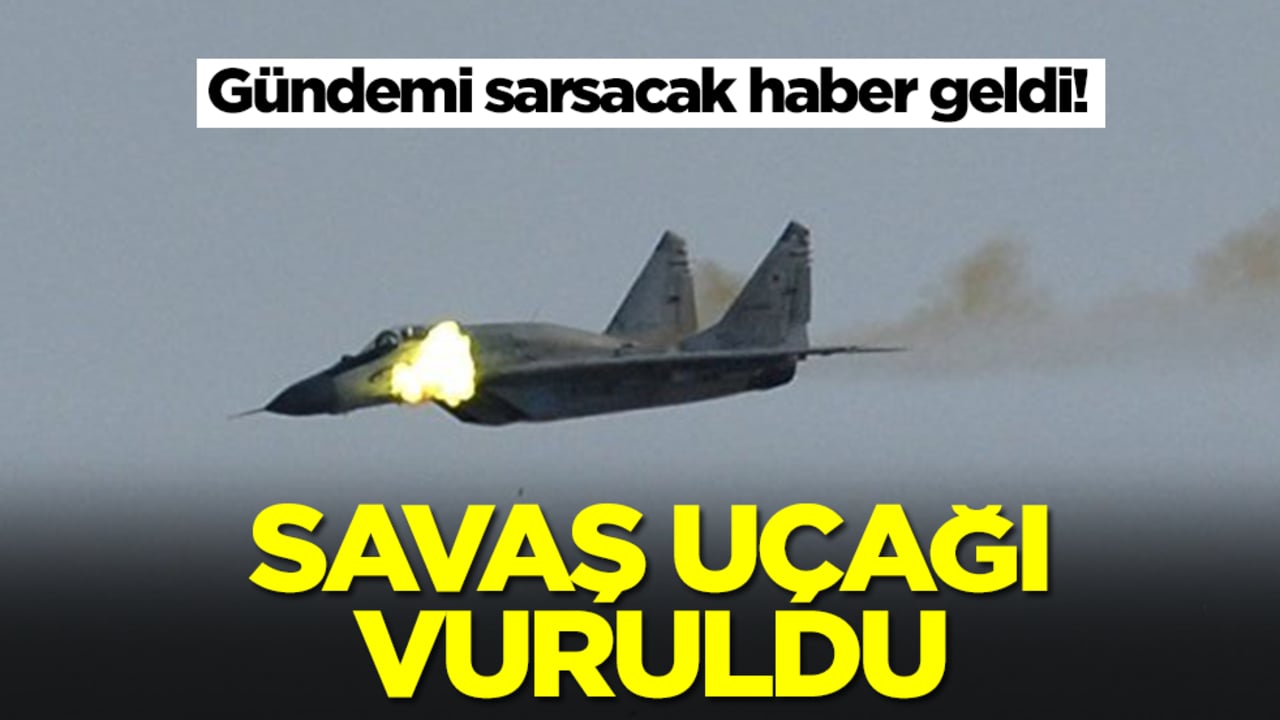 Gündemi sarsacak gelişme! Savaş uçağı vuruldu