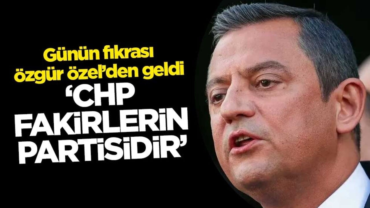 Günün fıkrası Özgür Özel’den geldi ‘CHP fakirlerin partisidir’