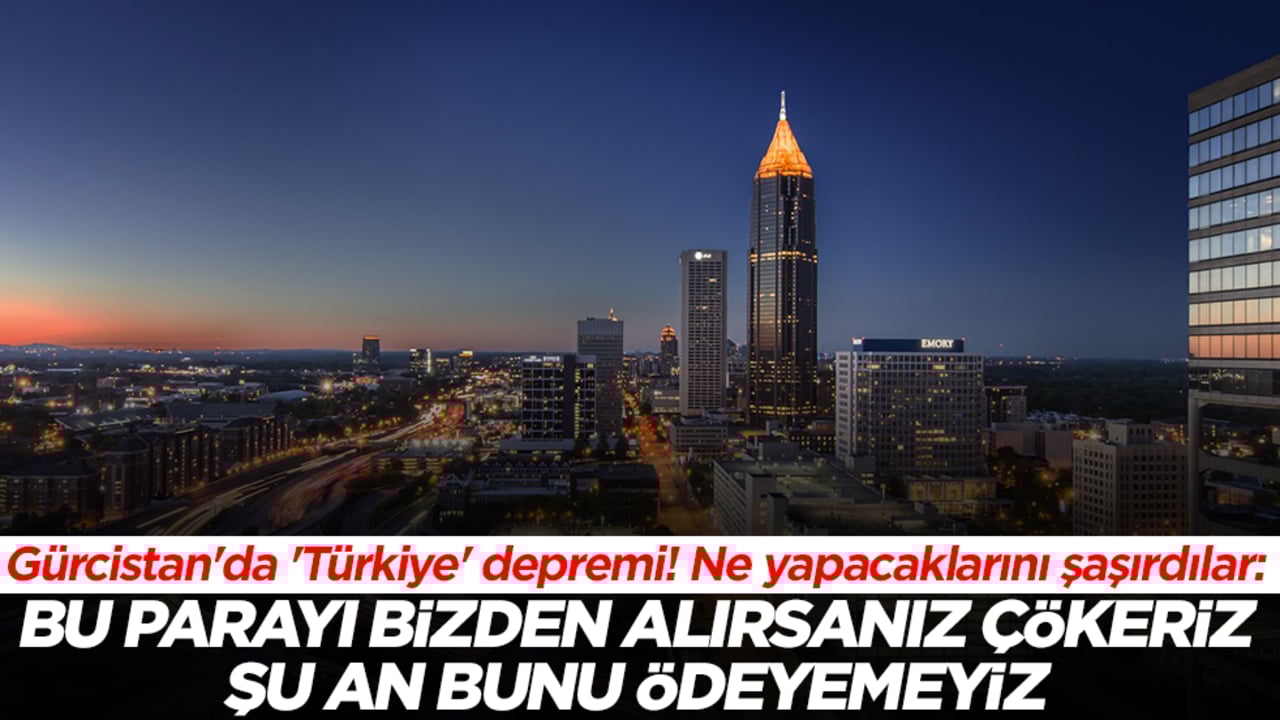 Gürcistan'da 'Türkiye' depremi! Ne yapacaklarını şaşırdılar: Bu parayı bizden alırsanız çökeriz, şu an ödeyemeyiz