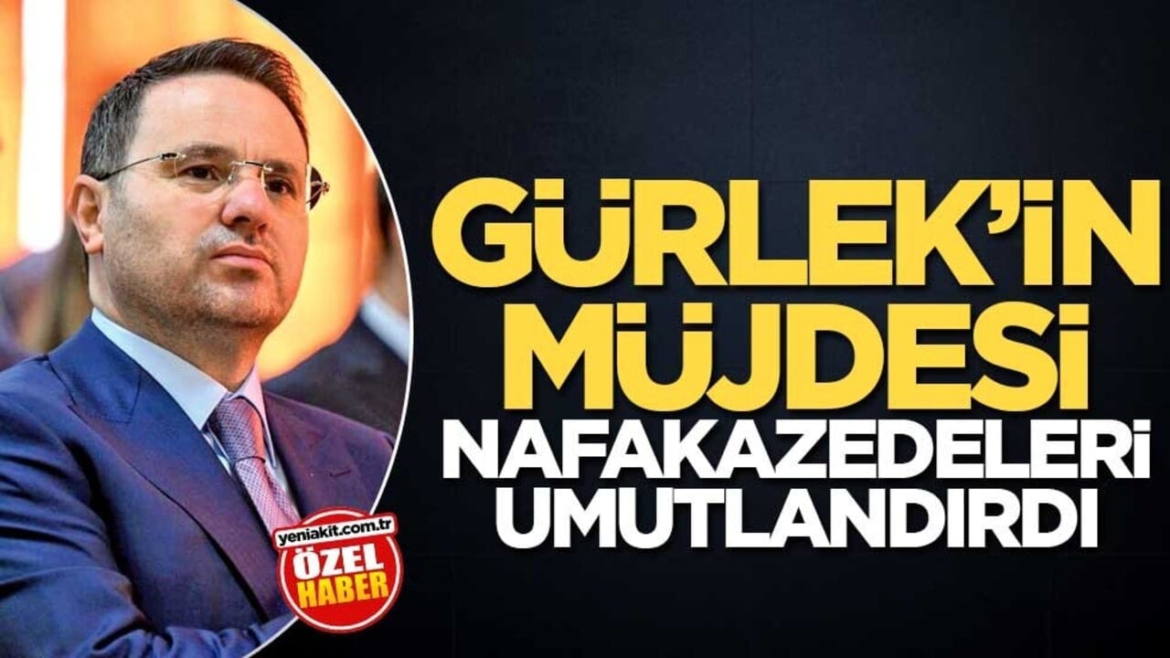Gürlek’in müjdesi nafakazedeleri umutlandırdı