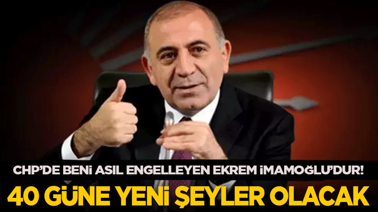 Gürsel Tekin: CHP’de beni asıl engelleyen Ekrem İmamoğlu’dur! 40 güne kadar yeni şeyler olacak!
