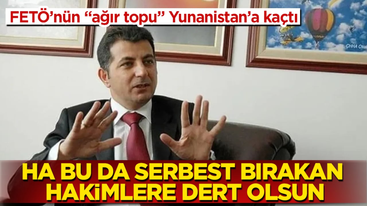 Ha bu da serbest bırakan hakimlere dert olsun! FETÖ’nün "ağır topu" Yunanistan’a kaçtı