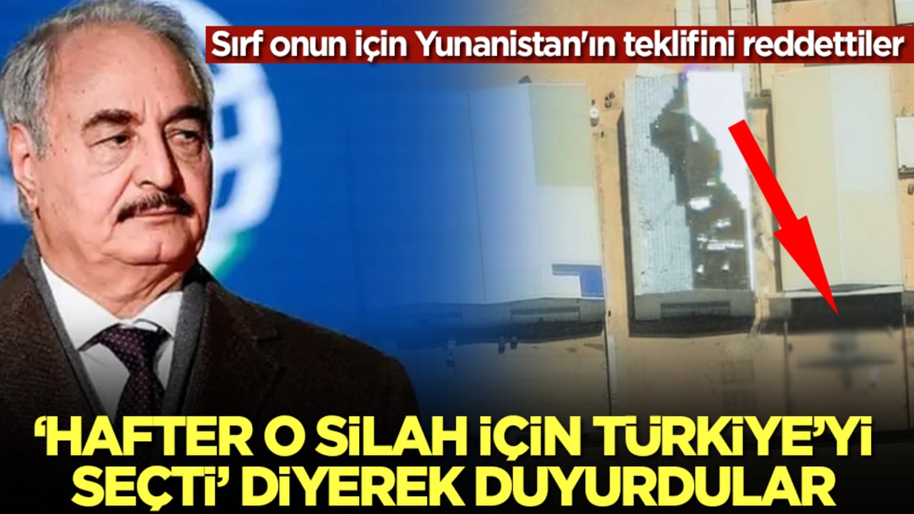 'Hafter o silah için Türkiye'yi seçti' diyerek duyurdular: Sırf onun için Yunanistan'ın teklifini reddettiler