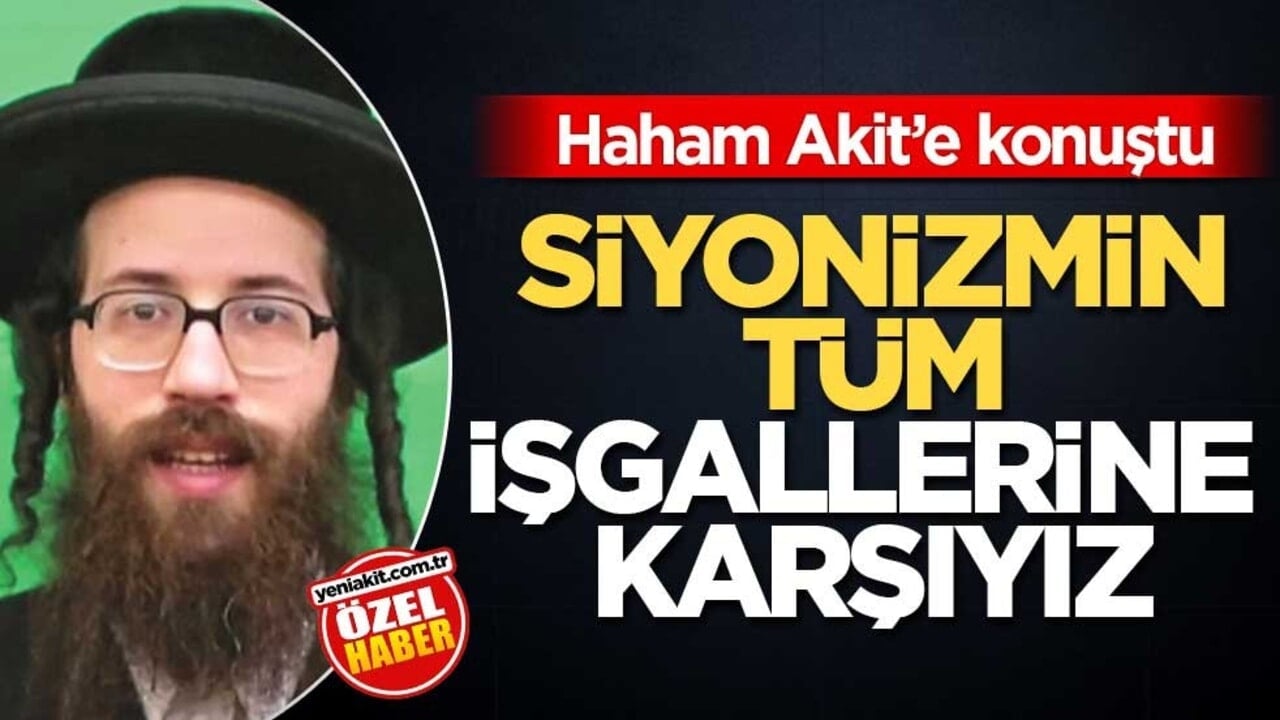 Haham Akit’e konuştu! Siyonizmin tüm işgallerine karşıyız