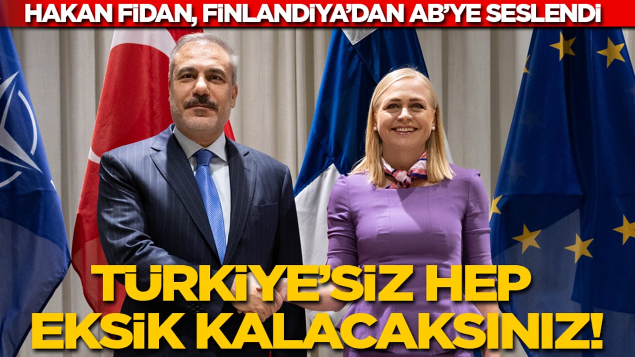 Hakan Fidan, Finlandiya’dan AB’ye seslendi: Türkiye’siz hep eksik kalacaksınız!