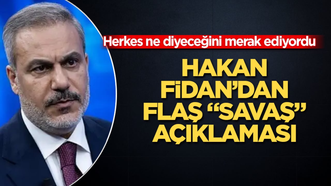 Hakan Fidan’dan flaş "savaş" açıklaması 