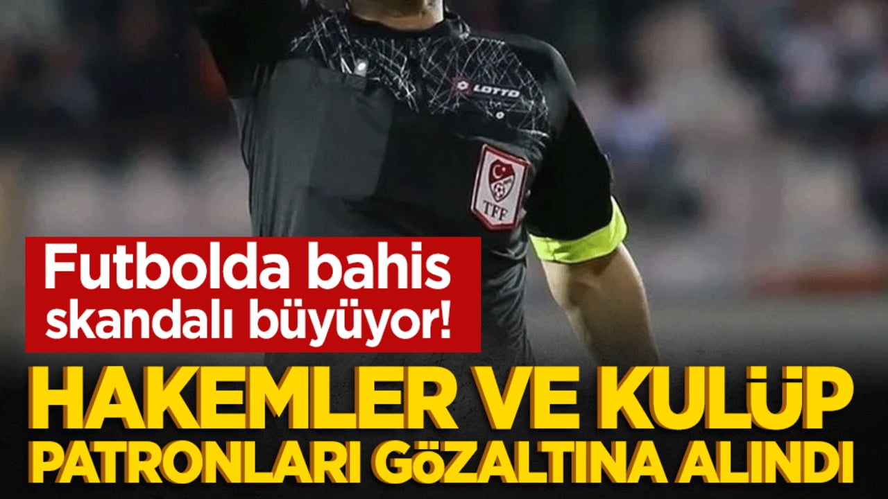 Hakemler ve kulüp başkanı gözaltında