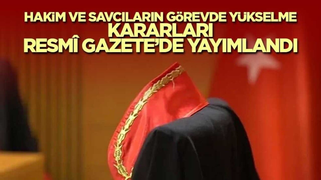 Hakim ve savcıların görevde yükselme kararları Resmî Gazete’de yayımlandı