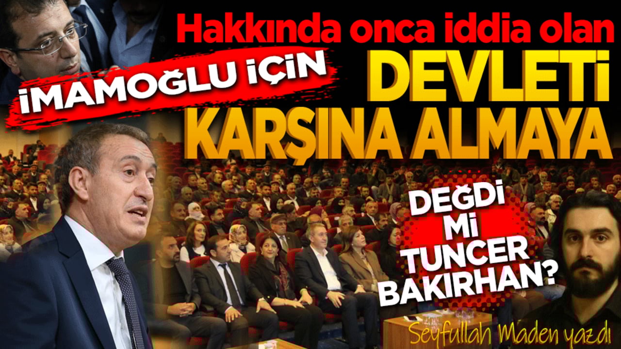 Hakkında onca iddia olan İmamoğlu için, devleti karşına almaya değdi mi Tuncer Bakırhan?..