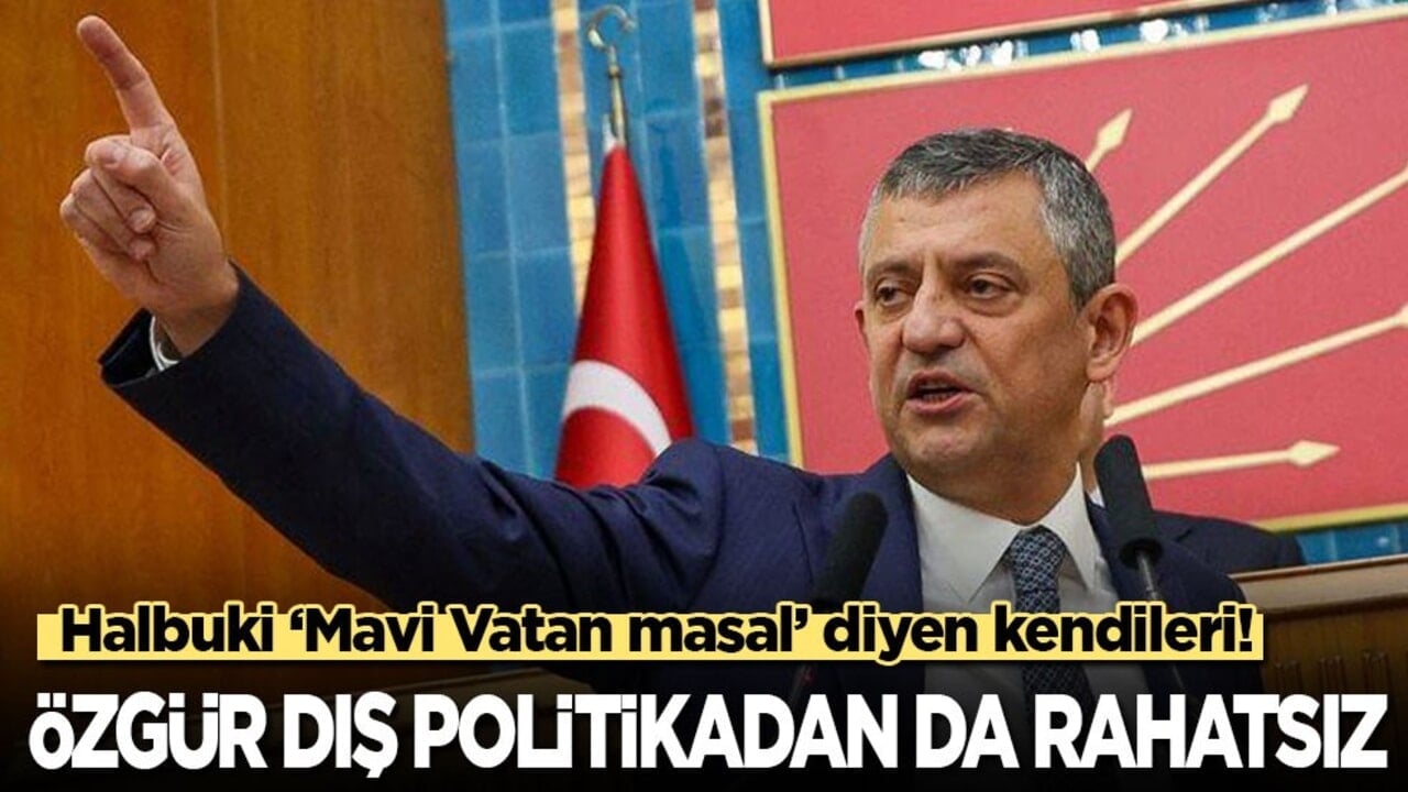 Halbuki ‘Mavi Vatan masal’ diyen kendileri! Özgür dış politikadan da rahatsız