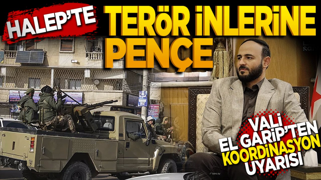 Halep'te terör inlerine pençe: Vali El-Garib'den koordinasyon uyarısı