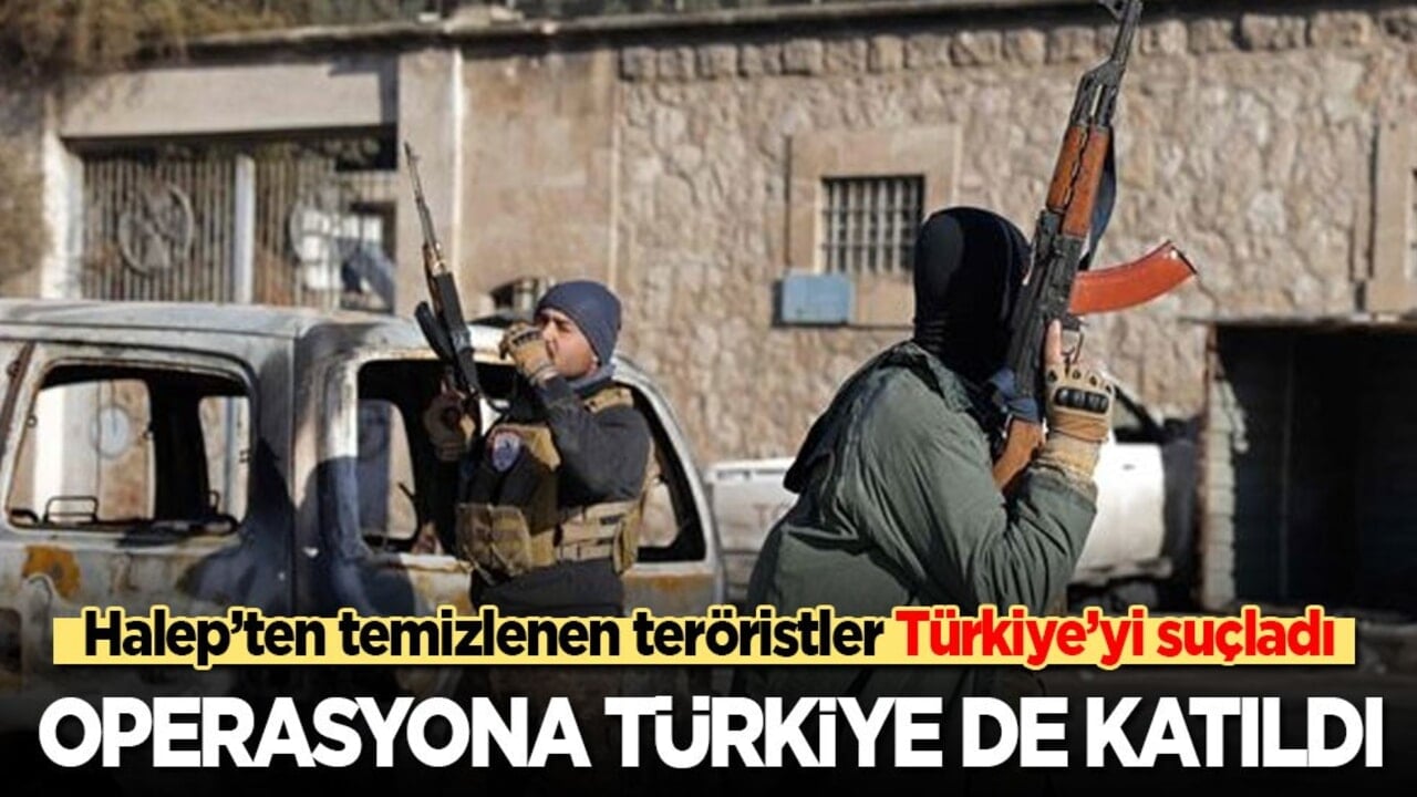 Halep’ten temizlenen teröristler Türkiye’yi suçladı: Türkiye operasyona hem karadan hem havadan destek verdi